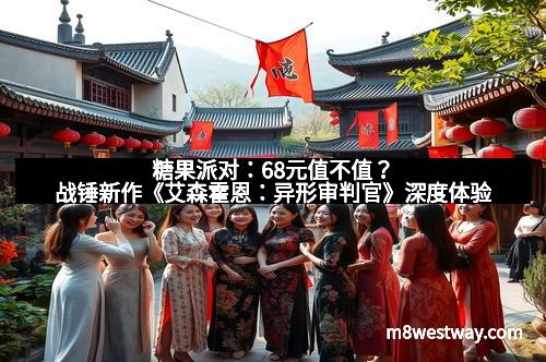 糖果派对：68元值不值？战锤新作《艾森霍恩：异形审判官》深度体验